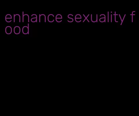 enhance sexuality food