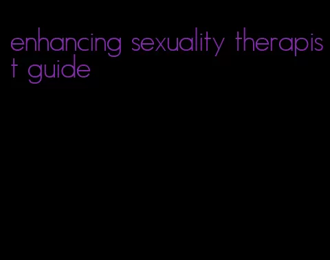 enhancing sexuality therapist guide