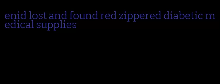 enid lost and found red zippered diabetic medical supplies