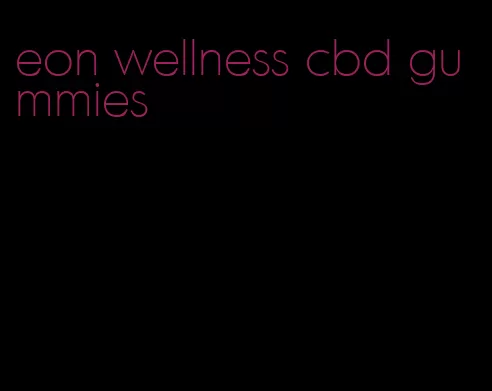 eon wellness cbd gummies