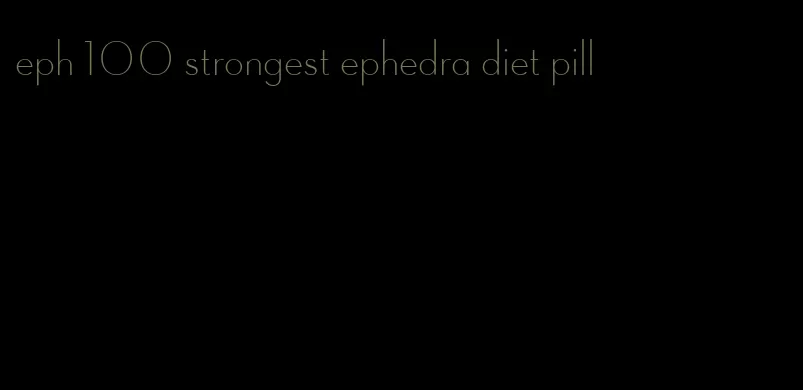 eph 100 strongest ephedra diet pill