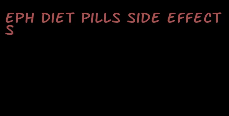 eph diet pills side effects