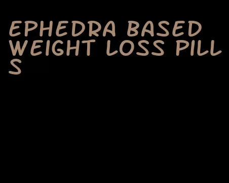 ephedra based weight loss pills