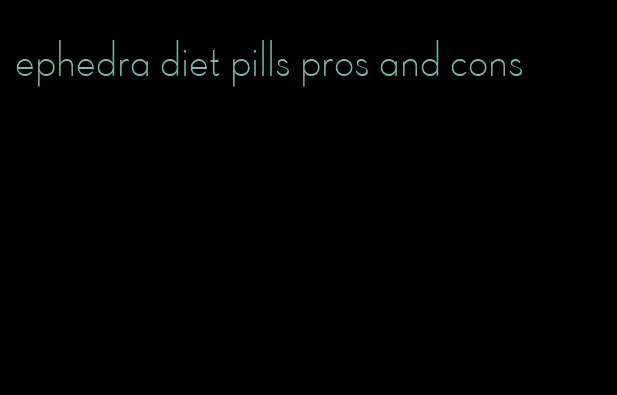 ephedra diet pills pros and cons