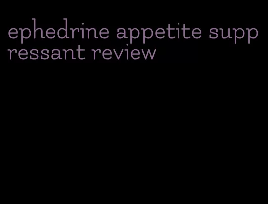 ephedrine appetite suppressant review