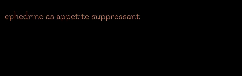 ephedrine as appetite suppressant