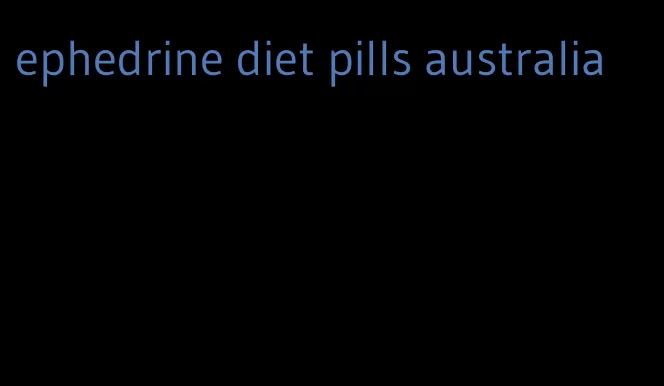 ephedrine diet pills australia