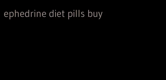 ephedrine diet pills buy