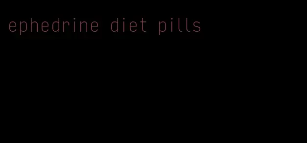 ephedrine diet pills