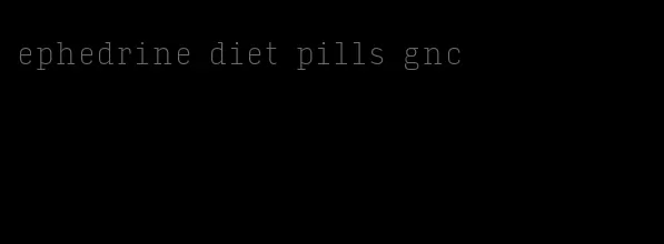 ephedrine diet pills gnc