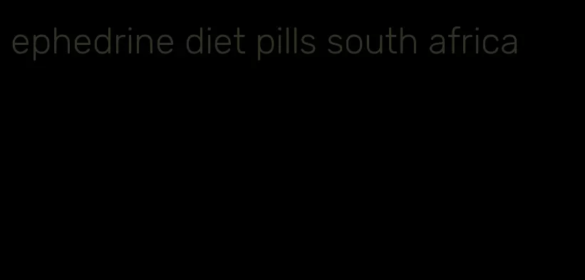 ephedrine diet pills south africa