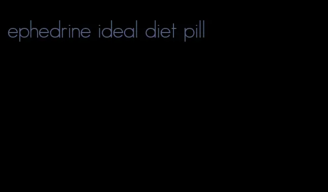 ephedrine ideal diet pill