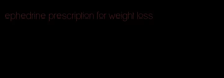 ephedrine prescription for weight loss