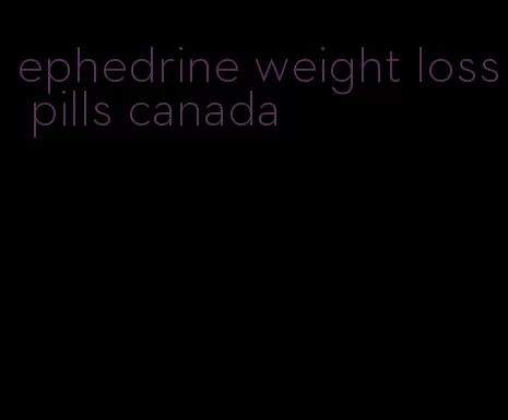 ephedrine weight loss pills canada