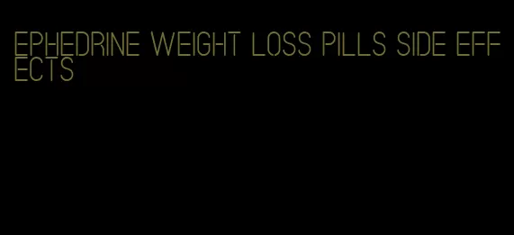 ephedrine weight loss pills side effects