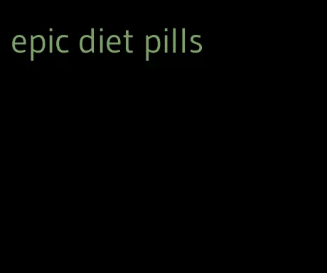 epic diet pills