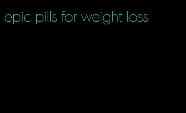 epic pills for weight loss