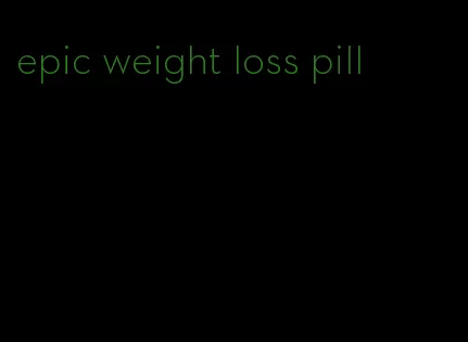 epic weight loss pill