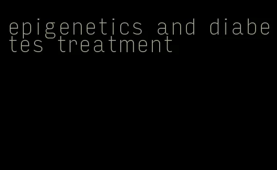 epigenetics and diabetes treatment