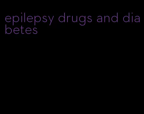 epilepsy drugs and diabetes