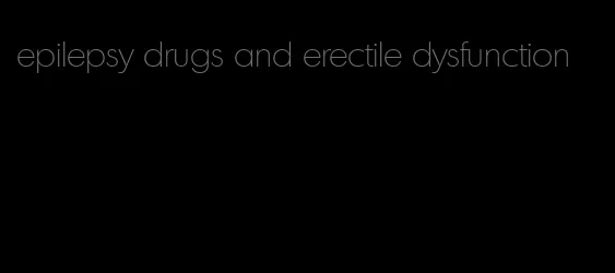 epilepsy drugs and erectile dysfunction