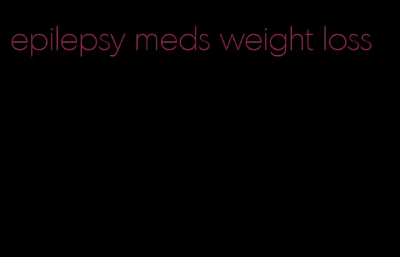 epilepsy meds weight loss