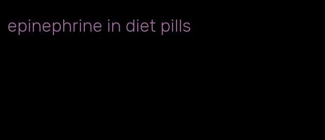 epinephrine in diet pills