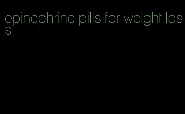 epinephrine pills for weight loss