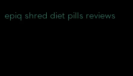 epiq shred diet pills reviews