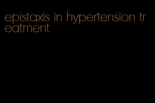 epistaxis in hypertension treatment