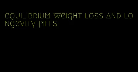 equilibrium weight loss and longevity pills