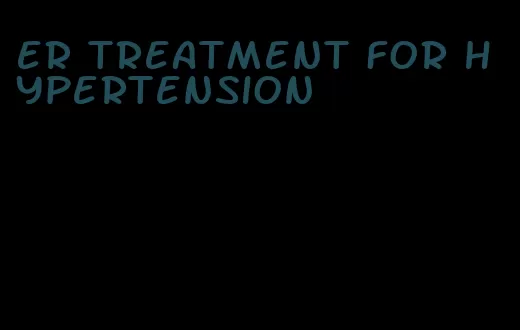 er treatment for hypertension