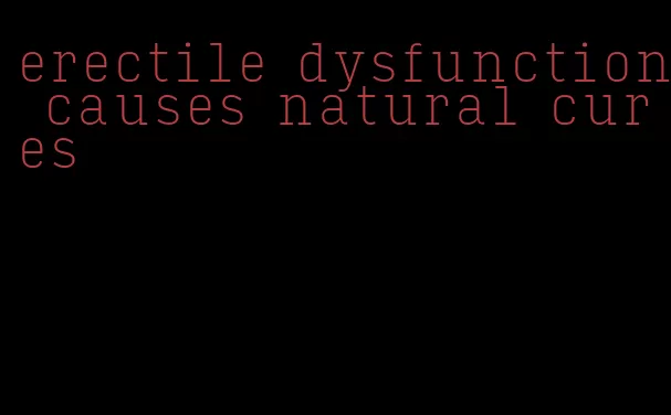 erectile dysfunction causes natural cures