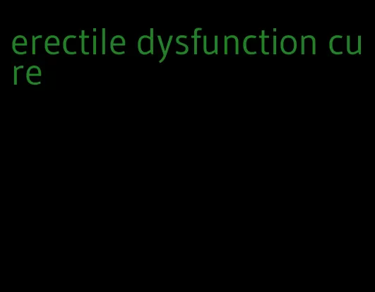 erectile dysfunction cure