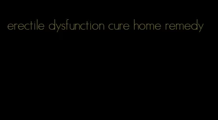 erectile dysfunction cure home remedy