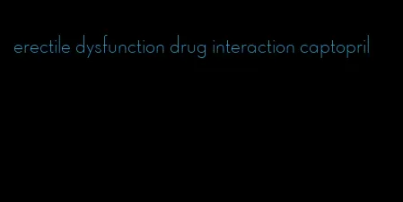 erectile dysfunction drug interaction captopril