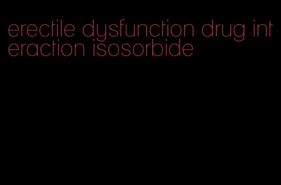 erectile dysfunction drug interaction isosorbide