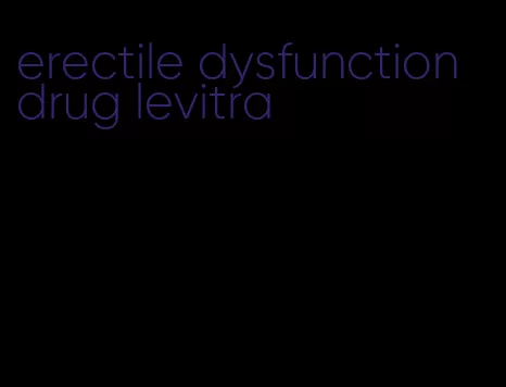 erectile dysfunction drug levitra