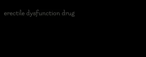 erectile dysfunction drug