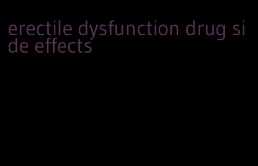 erectile dysfunction drug side effects