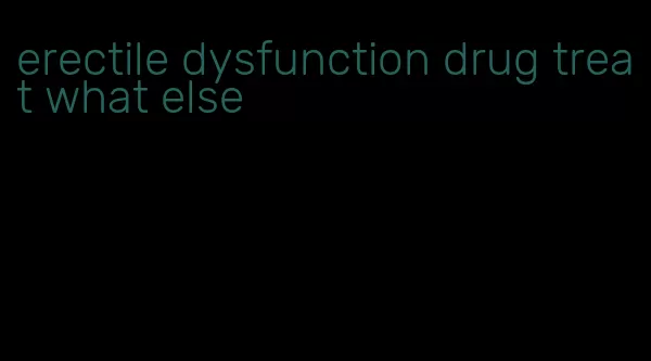 erectile dysfunction drug treat what else