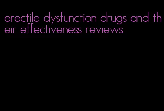 erectile dysfunction drugs and their effectiveness reviews