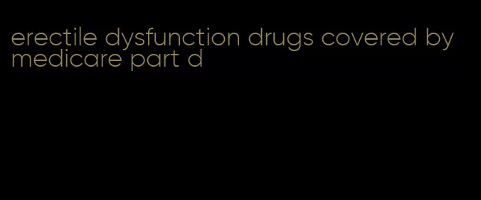 erectile dysfunction drugs covered by medicare part d