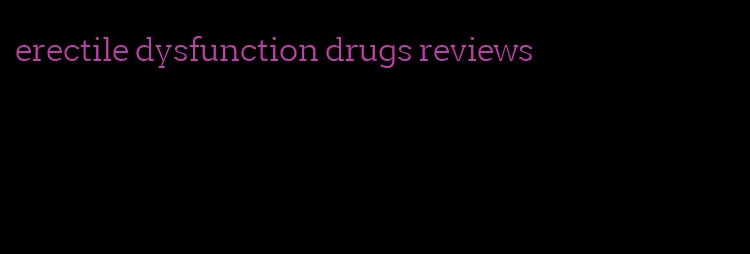 erectile dysfunction drugs reviews