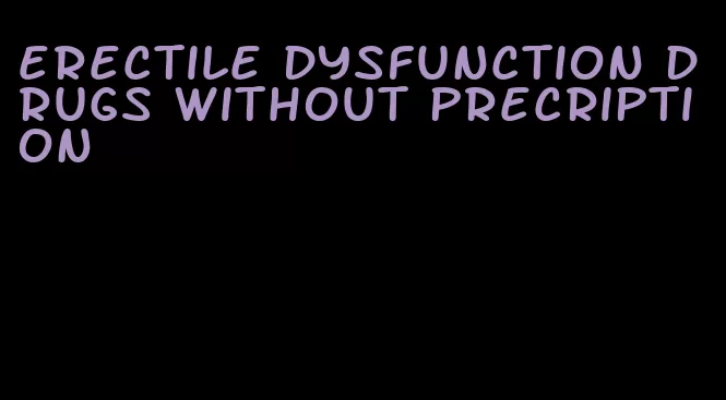 erectile dysfunction drugs without precription