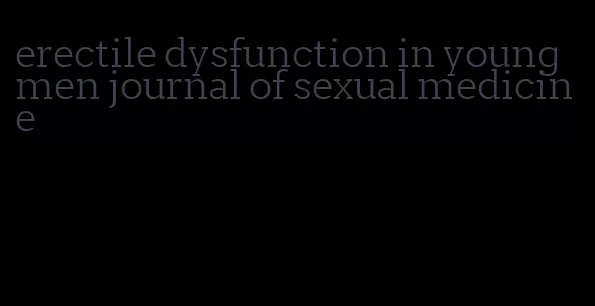 erectile dysfunction in young men journal of sexual medicine