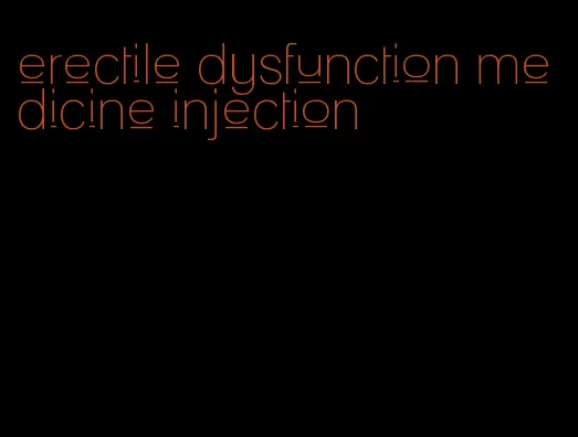 erectile dysfunction medicine injection