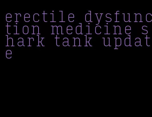 erectile dysfunction medicine shark tank update