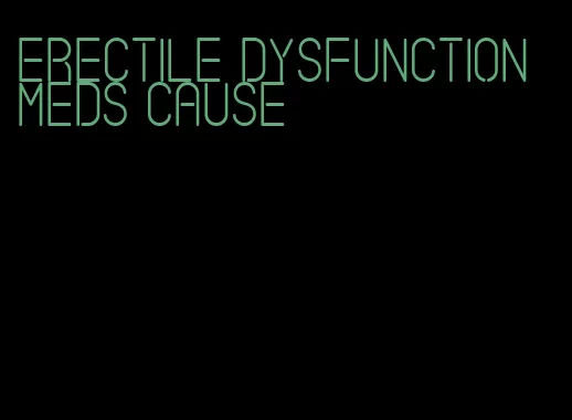 erectile dysfunction meds cause