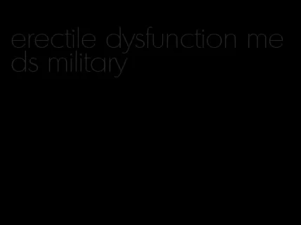 erectile dysfunction meds military